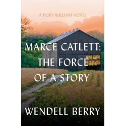 Marce Catlett: The Force of a Story: A Port William Novel