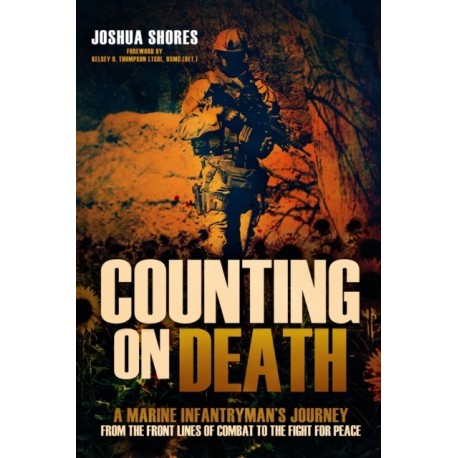 Counting on Death: A Marine Infantryman's Journey from the Front Lines of Combat to the Fight for Peace