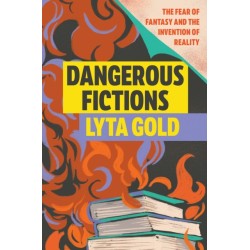 Dangerous Fictions: The Fear of Fantasy and the Invention of Reality