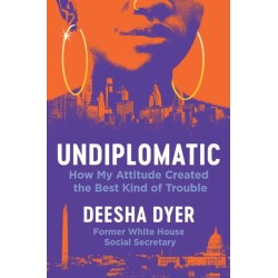 Undiplomatic: How My Attitude Created the Best Kind of Trouble