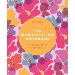 The Manifestation Workbook: Sow the Seeds of Your Heart's Desire