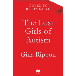 The Lost Girls of Autism: The Untold Story of Women on the Spectrum