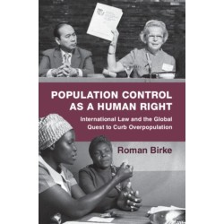 Population Control as a Human Right: International Law and the Global Quest to Curb Overpopulation
