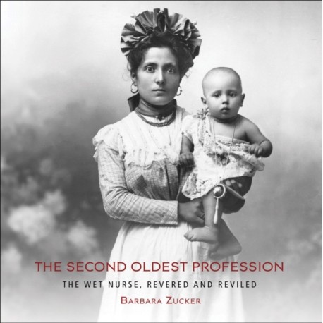 The Second Oldest Profession: The Wet Nurse, Revered and Reviled