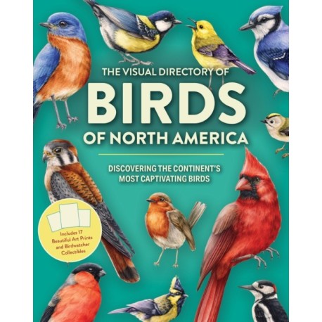The Visual Directory of Birds of North America: Discovering the Continent’s Most Captivating Birds - Includes 15 Beautiful Art Prints and Birdwatcher Collectibles