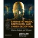 Synthetic Media, Deepfakes, and Cyber Deception: Attacks, Analysis, and Defenses