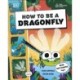 How to be a Dragonfly (in association with the Royal Entomological Society)