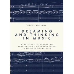 Dreaming and Thinking in Music: Exercises for Exploring Inspiration and Imagination in Musical Creativity