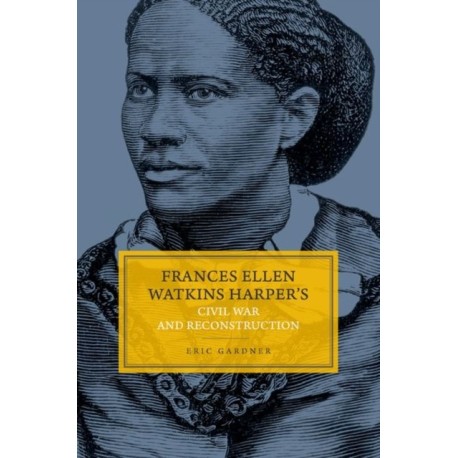 Frances Ellen Watkins Harper's Civil War and Reconstruction
