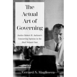The Actual Art of Governing: Justice Robert H. Jackson's Concurring Opinion in the Steel Seizure Case