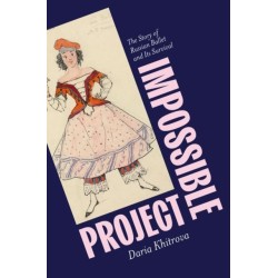 Impossible Project: The Story of Russian Ballet and Its Survival