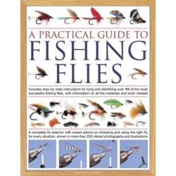 The Practical Guide to Fishing Flies: Includes step-by-step instructions for tying and identifying over 100 of the most successful flishing flies, with information on all the materials and tools needed: A complete fly selector with expert advice on choosi