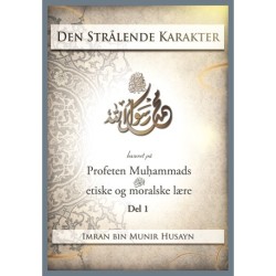 Den strålende karakter - del 1: baseret på Profeten Muḥammads etiske og moralske lære