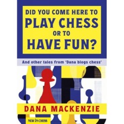 Did You Come Here To Play Chess Or To Have Fun?: And other tales from 'Dana blogs chess'