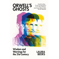 Orwell’s Ghosts: Wisdom and Warnings for the 21st Century