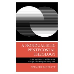 A Nondualistic Pentecostal Theology: Exploring Dialectics and Becoming through Amos Yong and Slavoj Zizek