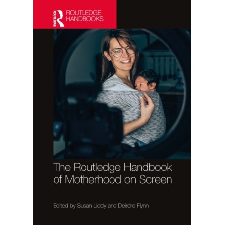 The Routledge Handbook of Motherhood on Screen
