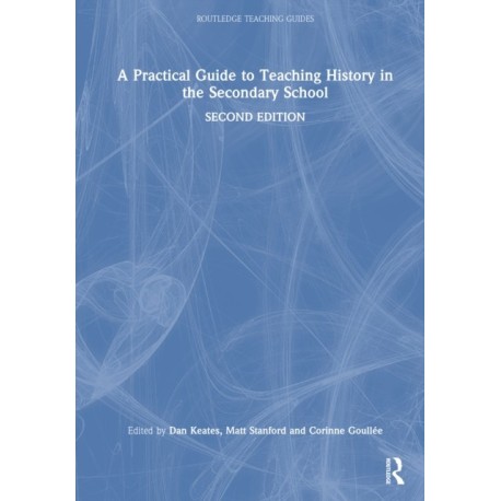 A Practical Guide to Teaching History in the Secondary School