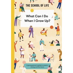 What Can I Do When I Grow Up?: A young person's guide to careers, money and the future