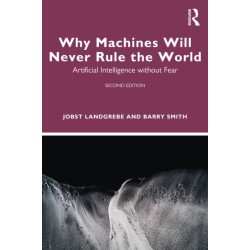 Why Machines Will Never Rule the World: Artificial Intelligence without Fear