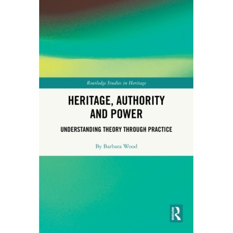 Heritage, Authority and Power: Understanding Theory Through Practice