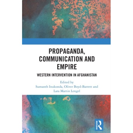 Propaganda, Communication and Empire: Western Intervention in Afghanistan