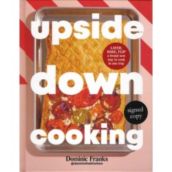 Upside Down Cooking: LAYER, BAKE, FLIP A Brand New Way to Cook in One Tray (Signed Edition)
