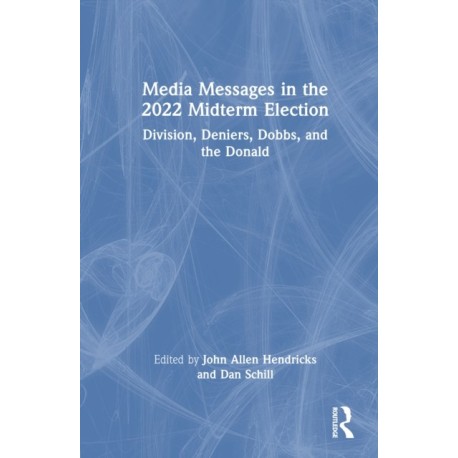 Media Messages in the 2022 Midterm Election: Division, Deniers, Dobbs, and the Donald