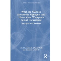 What the -MeToo Movement Highlights and Hides about Workplace Sexual Harassment: Spotlights and Shadows