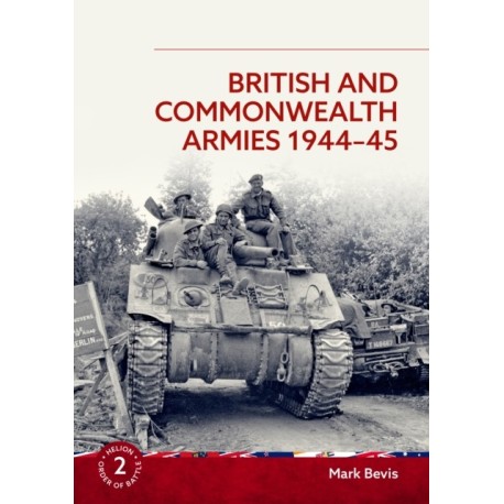British and Commonwealth Armies 1944-45: Helion Order of Battle Volume 2