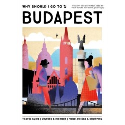 Why Should I Go To Budapest: The city you definitely need to visit before you turn 30 (or 130)