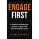 Engage First: Capture Attention, Build Trust and Drive Real Results