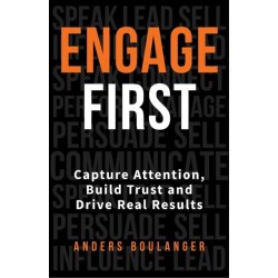 Engage First: Capture Attention, Build Trust and Drive Real Results