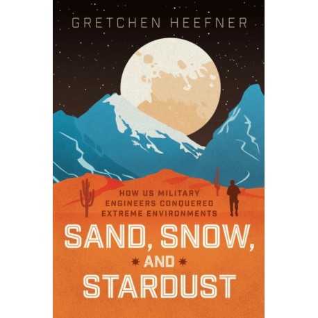 Sand, Snow, and Stardust: How US Military Engineers Conquered Extreme Environments