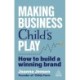 Making Business Child's Play: How to Build a Winning Brand