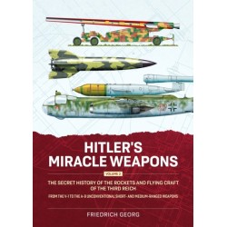 Hitler's Miracle Weapons Volume 2: The Secret History of the Rockets and Flying Craft of the Third Reich From the V-1 to the A-9 Unconventional short- and medium-ranged Weapons
