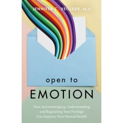 Open to Emotion: How Acknowledging, Understanding, and Regulating Your Feelings Can Improve Your Mental Health