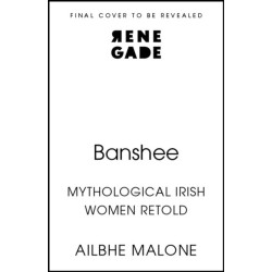 Banshee: Mythological Irish Women Retold