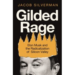Gilded Rage: Elon Musk and the Radicalization of Silicon Valley