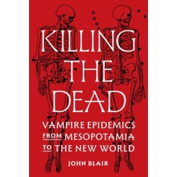 Killing the Dead: Vampire Epidemics from Mesopotamia to the New World