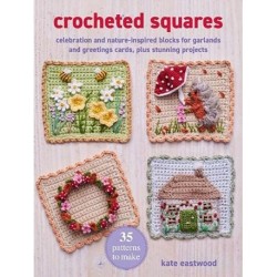 Crocheted Squares: 35 patterns to make: Celebration and Nature-Inspired Blocks for Garlands and Greetings Cards, Plus Stunning Projects
