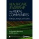 Healthcare Leadership and Rural Communities: Challenges, Strategies, and Solutions: Challenges, Strategies, and Solutions