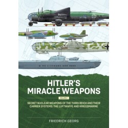 Hitler's Miracle Weapons Volume 1: Secret Nuclear Weapons of the Third Reich and their Carrier Systems The Luftwaffe & Kriegsmarine