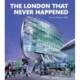 The London that Never Happened
