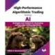 High-Performance Algorithmic Trading Using AI: Strategies and insights for developing cutting-edge trading algorithms (English Edition)
