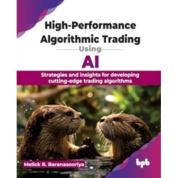 High-Performance Algorithmic Trading Using AI: Strategies and insights for developing cutting-edge trading algorithms (English Edition)