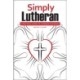 Simply Lutheran: A Practical Guide To Lutheran Teachings