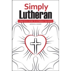 Simply Lutheran: A Practical Guide To Lutheran Teachings