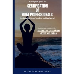 A Complete Guide for Certification of Yoga Professionals for Level III (Yoga Teacher and Evaluator)