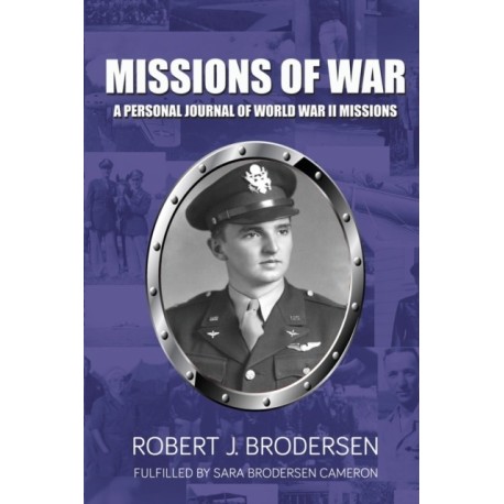 Missions of War: A Personal Journal of World War II Mission